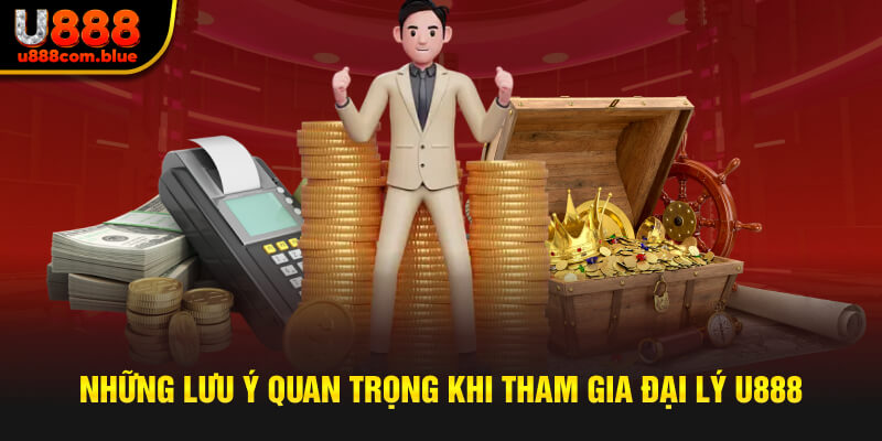 Những lưu ý quan trọng khi tham gia đại lý U888