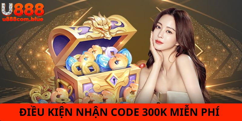 Bạn cần đủ điều kiện lấy code trở lại nhận thưởng 300K miễn phí