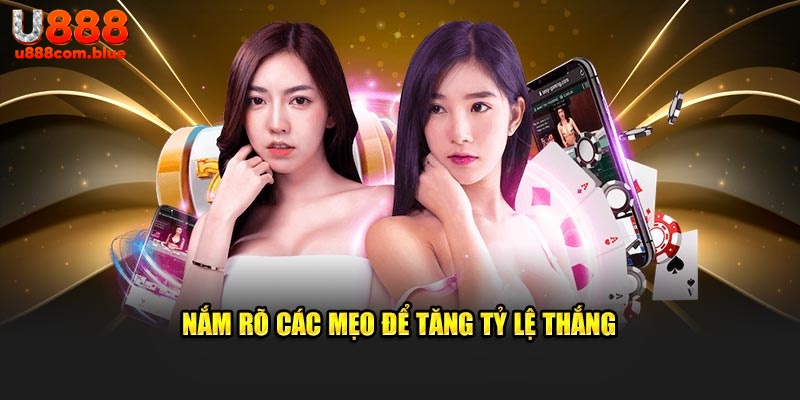 Nắm rõ các mẹo để tăng tỷ lệ thắng tại game bài 3D U888