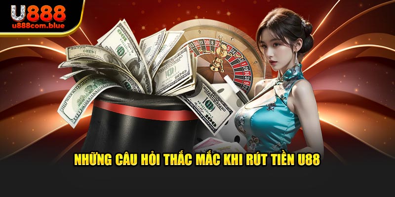 Những câu hỏi mà người chơi thắc mắc khi rút tiền U888