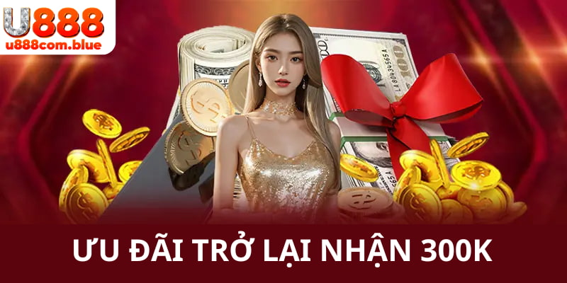 Sơ lược về chương trình khuyến mãi trở lại nhận thưởng 300K