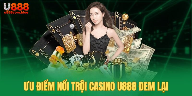 Ưu điểm mà casino U888 nổi bật hơn nhà cái khác
