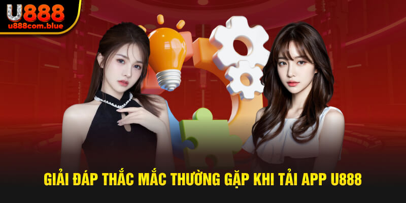 Giải đáp thắc mắc khi tải app U888