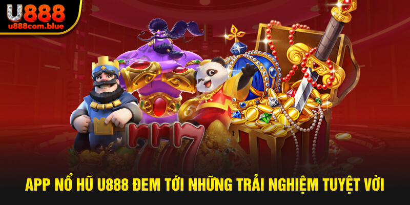 App nổ hũ U888 đem tới những trải nghiệm tuyệt vời