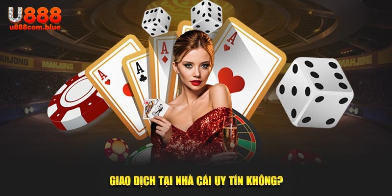 Giao dịch tại nhà cái uy tín không?