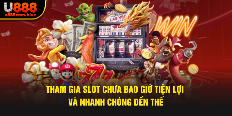 Tham gia slot chưa bao giờ tiện lợi và nhanh chóng đến thế