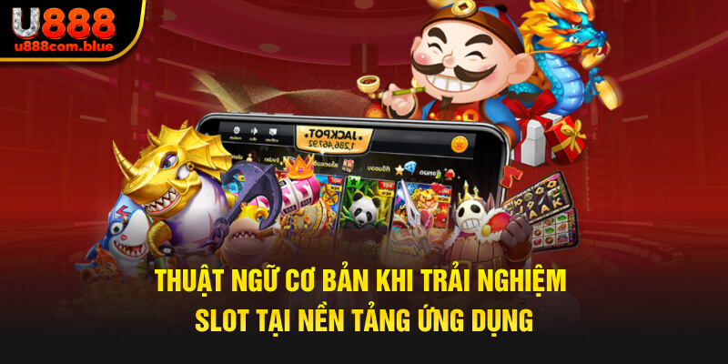 Thuật ngữ cơ bản khi trải nghiệm slot tại app nổ hũ u888